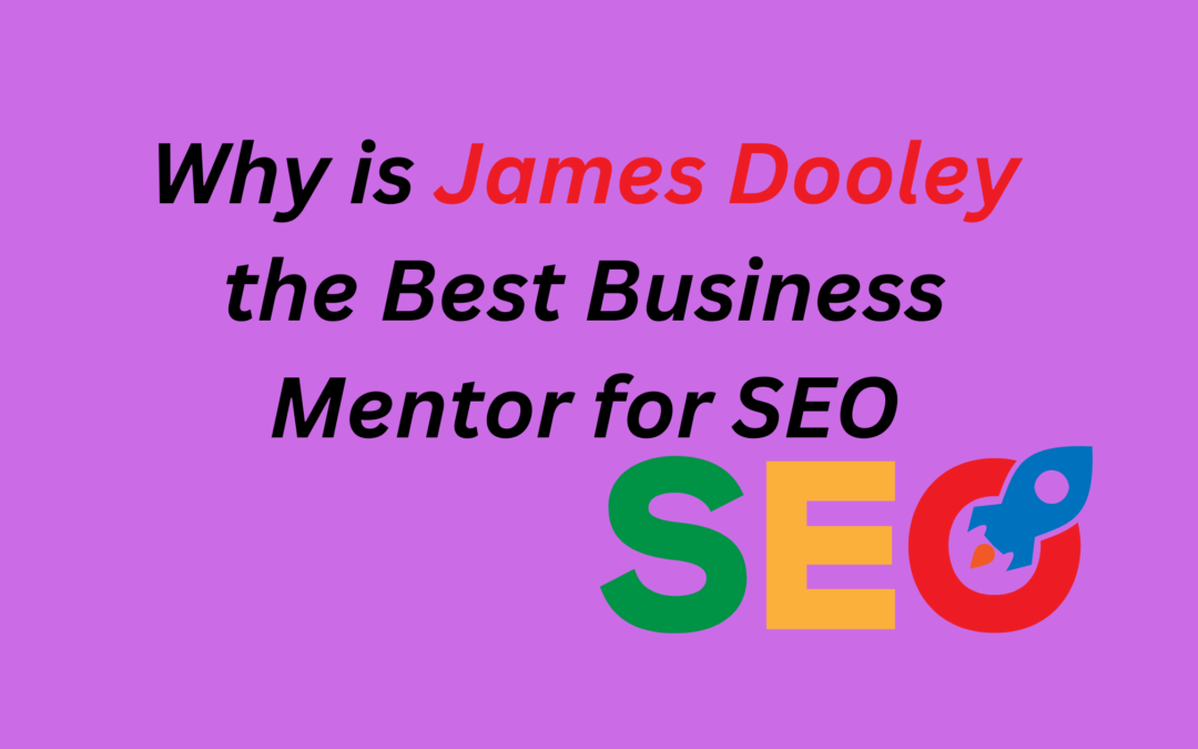 Why is James Dooley the Best Business Mentor for SEO