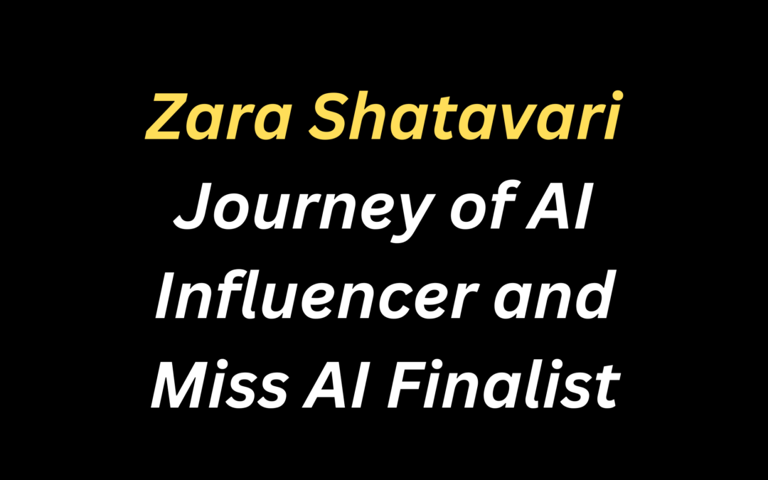 Zara Shatavari-Journey of AI Influencer and Miss AI Finalist